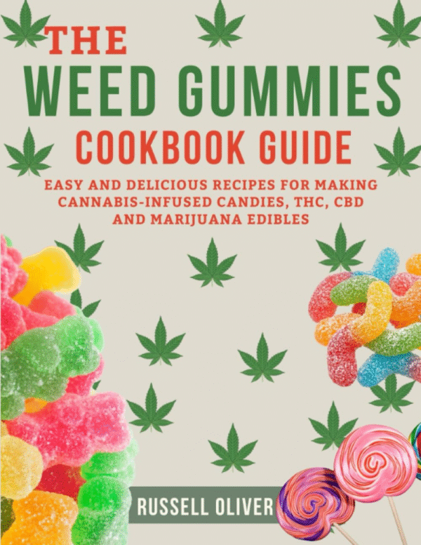 The Weed Gummies Cookbook Guide: Easy and Delicious Recipes for Making Cannabis-Infused Candies